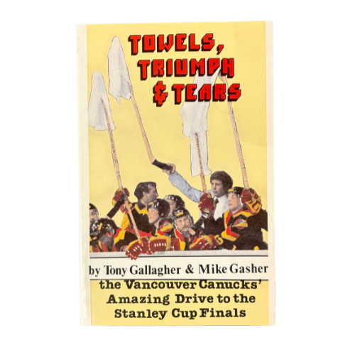 Towels, Triumph & Tears: The Vancouver Canucks’ Amazing Drive to the Stanley Cup Finals