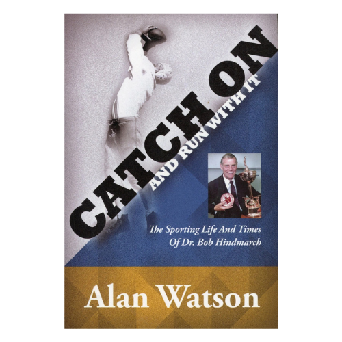 Catch On and Run With It: The Sporting Life of Dr. Bob Hindmarch