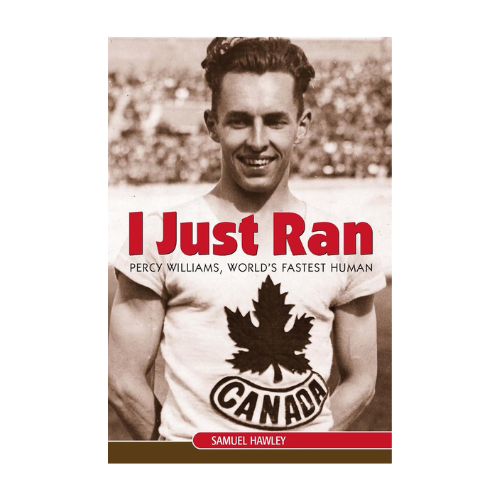 I Just Ran: Percy Williams, World's Fastest Human